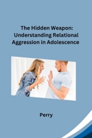 The Hidden Weapon: Understanding Relational Aggression in Adolescence 3384279638 Book Cover