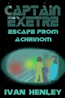 Captain Exetre: Escape From Achrinom 1430318295 Book Cover