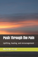 Push Through the Pain: Uplifting, healing, and encouragement B084Y7GLC1 Book Cover