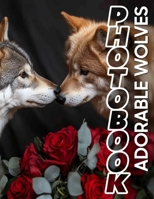 Adorable Wolves Photo Book: Captivating Images Of Playful Wolves For Nature Lovers And Wildlife Enthusiasts B0DPXKQM8Y Book Cover