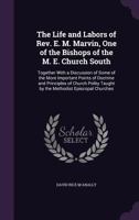 The Life and Labors of Rev. E. M. Marvin, D.D., LL. D, One of the Bishops of the M. E. Church, South: Together with a Discussion of Some of the More Important Points of Doctrine and Principles of Chur 1162941200 Book Cover