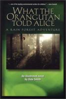 What the Orangutan Told Alice: A Rainforest Adventure 096514528X Book Cover