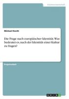 Die Frage nach europäischer Identität. Was bedeutet es, nach der Identität einer Kultur zu fragen? 3668500959 Book Cover