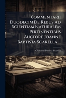 Commentarii Duodecim De Rebus Ad Scientiam Naturalem Pertinentibus Auctore Joanne Baptista Scarella ... 1179957598 Book Cover
