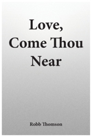 Love, Come Thou Near B0BVY8M8T7 Book Cover