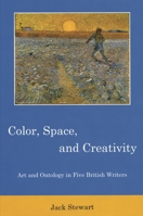 Color, Space, and Creativity: Art and Ontology in Five British Writers 1611473802 Book Cover