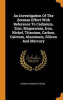 An Investigation of the Zeeman Effect with Reference to Cadmium, Zinc, Magnesium, Iron, Nickel, Titanium, Carbon, Calcium, Aluminum, Silicon and Mercury 0353290181 Book Cover
