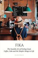 Fika: The Swedish Art of Feeling Good. Coffee, Cake and the Simpler Things in Life 1542741386 Book Cover
