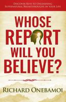 WHOSE REPORT WILL YOU BELIEVE?: DISCOVER KEYS TO UNLEASHING SUPERNATURAL BREAKTHROUGHS IN YOUR LIFE 9081263625 Book Cover