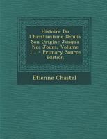 Histoire du Christianisme depuis son origine jusqu'� nos jours; Tome 1 1363107402 Book Cover
