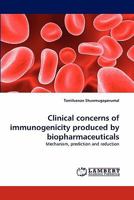 Clinical concerns of immunogenicity produced by biopharmaceuticals: Mechanism, prediction and reduction 3843356009 Book Cover