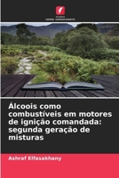 Álcoois como combustíveis em motores de ignição comandada: segunda geração de misturas (Portuguese Edition) 6206952339 Book Cover