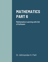 MATHEMATICS PART 6: Mathematics Learning with Aid of Software 1716381630 Book Cover
