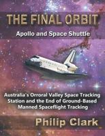The Final Orbit: Apollo and Space Shuttle: Australia's Orroral Valley Space Tracking Station and the End of Ground-based Manned Space Flight Tracking 0987256610 Book Cover