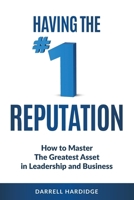 Having the #1 Reputation: How to master the greatest asset in leadership and business 1925370488 Book Cover