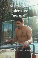 Mamá, NO quiero ser ''normal'' B0C7SWSYQS Book Cover