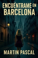 Encuéntrame en Barcelona (Spanish Edition) B0GJD3MXF3 Book Cover