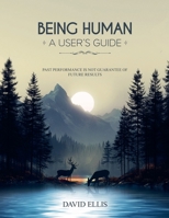 Being Human a User's Guide: Past performance is not a guarantee of future results B0FNLLTXQG Book Cover
