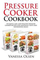 Pressure Cooker Cookbook: 370 Quick, Easy, and Healthy Pressure Cooker Recipes for Amazingly Tasty and Nourishing Meals 1533476772 Book Cover