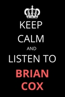 Keep Calm and Listen To Brian Cox: Notebook/Journal/Diary For Brian Cox Fans 6x9 Inches A5 100 Lined Pages High Quality Small and Easy To Transport 1676280804 Book Cover