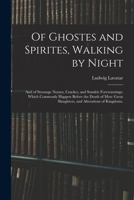 Of Ghostes and Spirites, Walking by Night: And of Straunge Noyses, Crackes, and Sundrie Forewarnings, Which Commonly Happen Before the Death of Men; ... Alterations of Kingdomes 1013832752 Book Cover