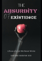 The Absurdity of Existence: Life as a Script We Never Wrote B0DVQT1RYR Book Cover