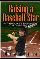 Raising a Baseball Star: A Complete Guide to Unlocking Your Childs Potential 1500812633 Book Cover
