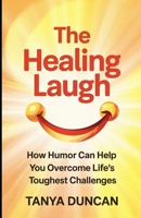 The Healing Laugh: How Humor Can Help You Overcome Life’s Toughest Challenges B0F6KCK5GP Book Cover
