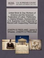 United Brick & Clay Workers of America and the American Federation of Labor, Petitioners, v. Deena Artware, Incorporated. U.S. Supreme Court Transcript of Record with Supporting Pleadings 127037219X Book Cover