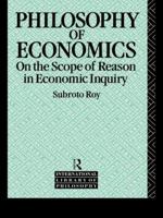 The Philosophy of Economics: On the Scope of Reason in Economic Inquiry (International Library of Philosophy) 0415060281 Book Cover
