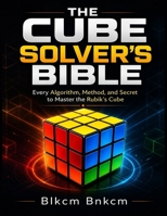 THE CUBE SOLVER'S BIBLE: Every Algorithm, Method, and Secret to Master the Rubik's Cube B0HBD5P2R9 Book Cover