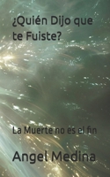 ¿Quién Dijo que te Fuiste?: La Muerte no es el fin (Spanish Edition) B0F9TM93TP Book Cover
