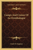 Camps and Cruises of an Ornithologist: By Frank M. Chapman ... 0548481865 Book Cover