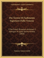 Dei Terreni Di Sedimento Superiore Delle Venezie: E Dei Fossili Bryozoari, Antozoari E Spongiari Ai Quali Danno Ricetto (1856) 124777550X Book Cover