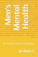 Men's Mental Health: We Shouldn't Have To Stay Hidden B0BRH8Y8QX Book Cover