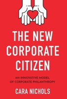 The New Corporate Citizen: An Innovative Model of Corporate Philanthropy 1544504217 Book Cover
