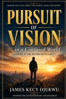 Pursuit Of Vision: ...in a confused world (Looking At The future With Clarity) B0H5NRJVY5 Book Cover