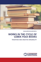 WORKS IN THE CYCLE OF UZBEK FOLK BOOKS: TRADITION AND CREATIVE ORIGINALITY 6207651022 Book Cover