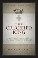 The Crucified King: Atonement and Kingdom in Biblical and Systematic Theology 0310516749 Book Cover