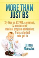 More Than Just BS:Sly Tips on BS/MD, combined & accelerated medical program admissions from a student who got in 1479725374 Book Cover