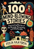 100 Mind-Blowing Stories: Fascinating Stories of the Strange, Surprising, and Unbelievable 106947360X Book Cover