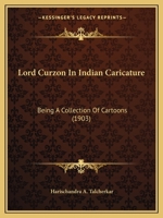Lord Curzon In Indian Caricature: Being A Collection Of Cartoons 1166277461 Book Cover