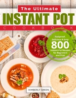 The Ultimate Instant Pot Cookbook: Foolproof, Delicious & Easy 800 Instant Pot Recipes for Beginners and Pros 1706456034 Book Cover