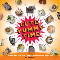 Cute Yummy Time: 72 Recipes for the Cutest Food You'll Ever Eat 0399535322 Book Cover