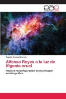 Alfonso Reyes a la luz de Ifigenia cruel 6202145927 Book Cover