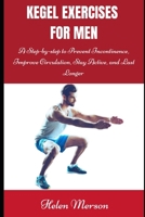 KEGEL EXERCISES FOR MEN: A Step-by-Step Guide to Prevent Incontinence, Improve Circulation, Stay Active, and Last Longer B0DW9GV8B2 Book Cover