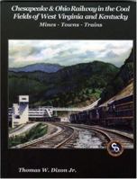 Chesapeake and Ohio Railway in the Coal Fields of West Virginia and Kentucky: Mines-Towns-Trains 0939487810 Book Cover