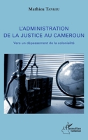 L'administration de la justice au Cameroun: Vers un dépassement de la colonialité (Harmattan Cameroun) (French Edition) 2343191611 Book Cover
