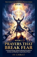 Prayers That Break Fear. A Practical Prayer Guide to Binding the Spirit of Anxiety and Walking in Supernatural Peace (The Christian Warrior's Prayer) B0GJ87142T Book Cover