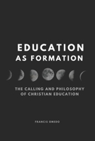 Education as Formation: The Calling and Philosophy of Christian Education B0H1GGHFHX Book Cover